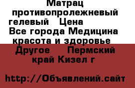 Матрац противопролежневый гелевый › Цена ­ 18 000 - Все города Медицина, красота и здоровье » Другое   . Пермский край,Кизел г.